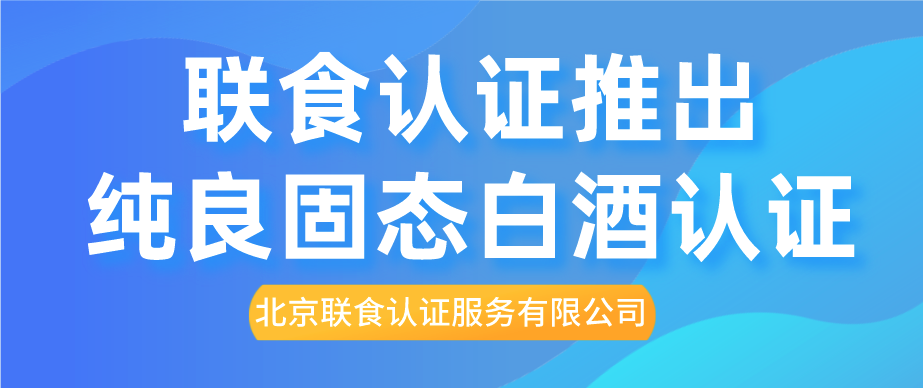 重磅！聯(lián)食認證推出純糧固態(tài)白酒認證